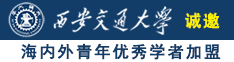 插逼操诚邀海内外青年优秀学者加盟西安交通大学